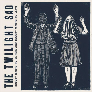 21. The Twilight Sad – Nobody Wants to Be Here and Nobody Wants to Leave